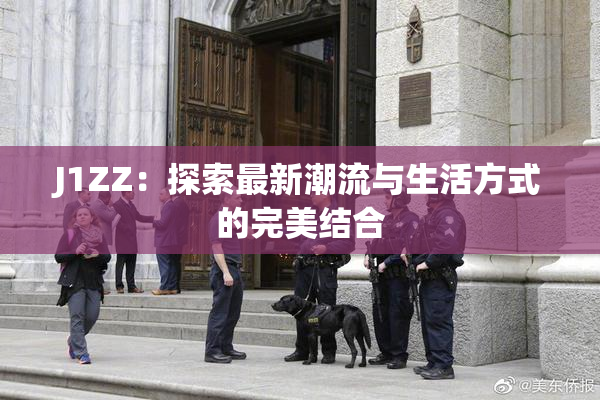 J1ZZ：探索最新潮流与生活方式的完美结合