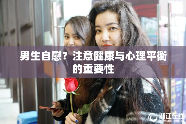 男生自慰？注意健康与心理平衡的重要性