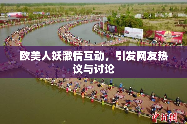 欧美人妖激情互动，引发网友热议与讨论