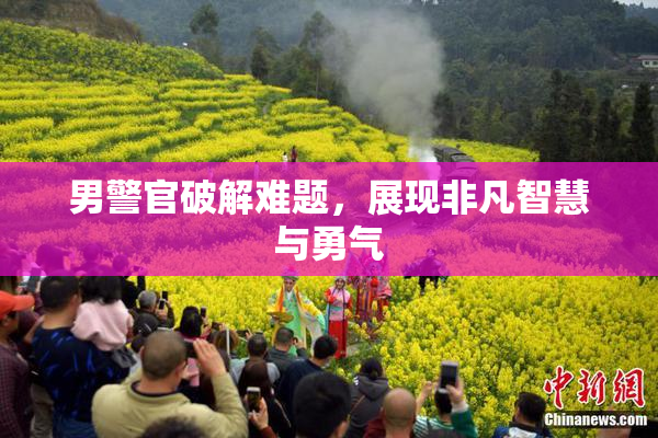 男警官破解难题，展现非凡智慧与勇气