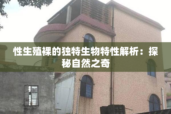 性生殖裸的独特生物特性解析：探秘自然之奇