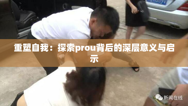 重塑自我：探索prou背后的深层意义与启示
