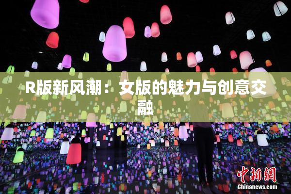 R版新风潮：女版的魅力与创意交融