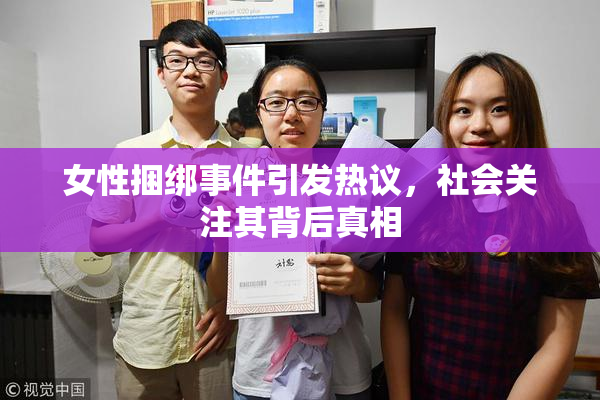 女性捆绑事件引发热议，社会关注其背后真相