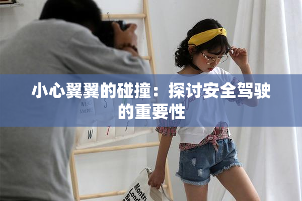 小心翼翼的碰撞：探讨安全驾驶的重要性