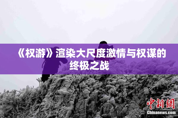 《权游》渲染大尺度激情与权谋的终极之战
