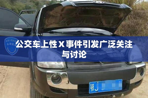 公交车上性Ⅹ事件引发广泛关注与讨论