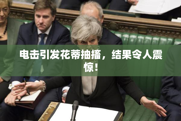 电击引发花蒂抽搐，结果令人震惊！