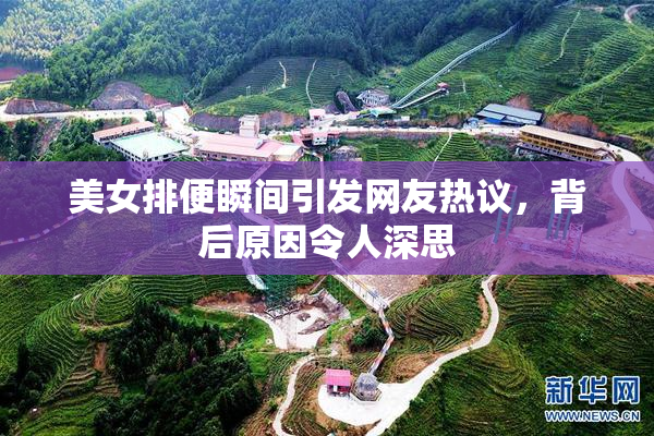 美女排便瞬间引发网友热议，背后原因令人深思