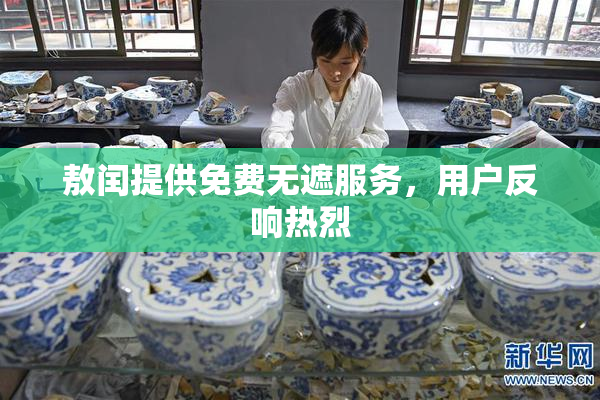 敖闰提供免费无遮服务，用户反响热烈