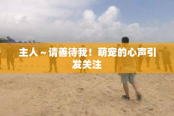 主人～请善待我！萌宠的心声引发关注