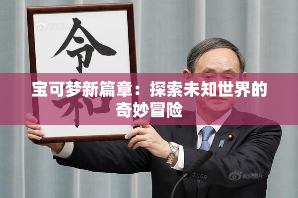 宝可梦新篇章：探索未知世界的奇妙冒险