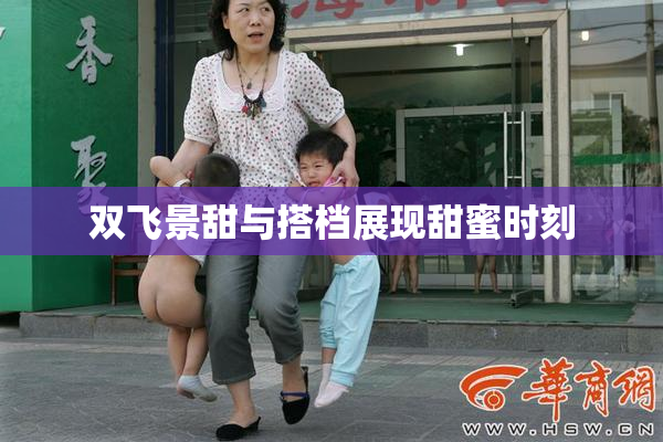 双飞景甜与搭档展现甜蜜时刻